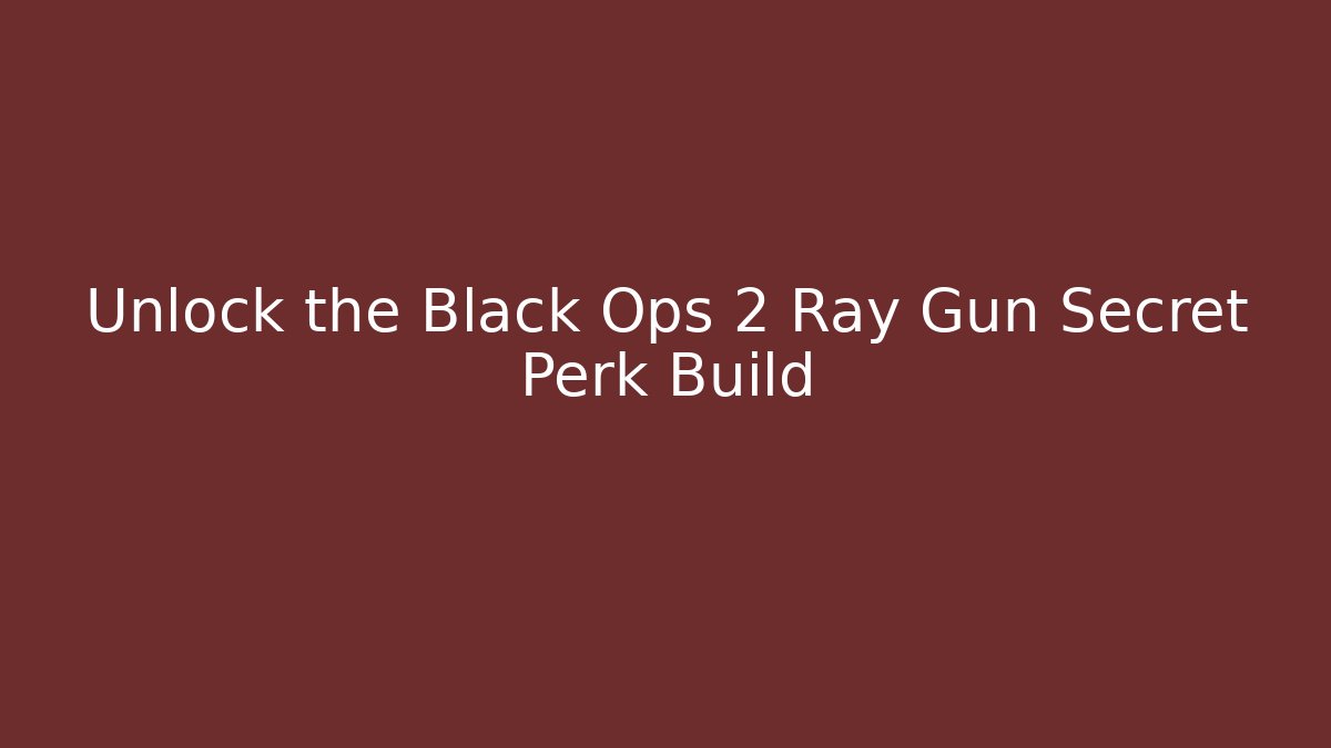 Unlock the Black Ops 2 Ray Gun Secret Perk Build - Andrea Zevedo
