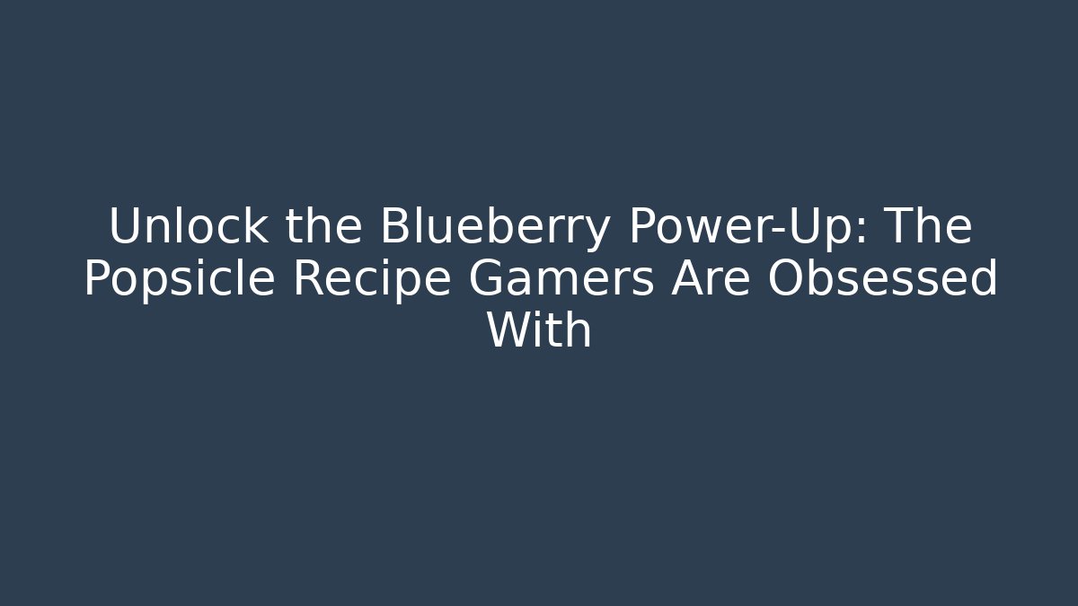 Unlock the Blueberry Power-Up: The Popsicle Recipe Gamers Are Obsessed With