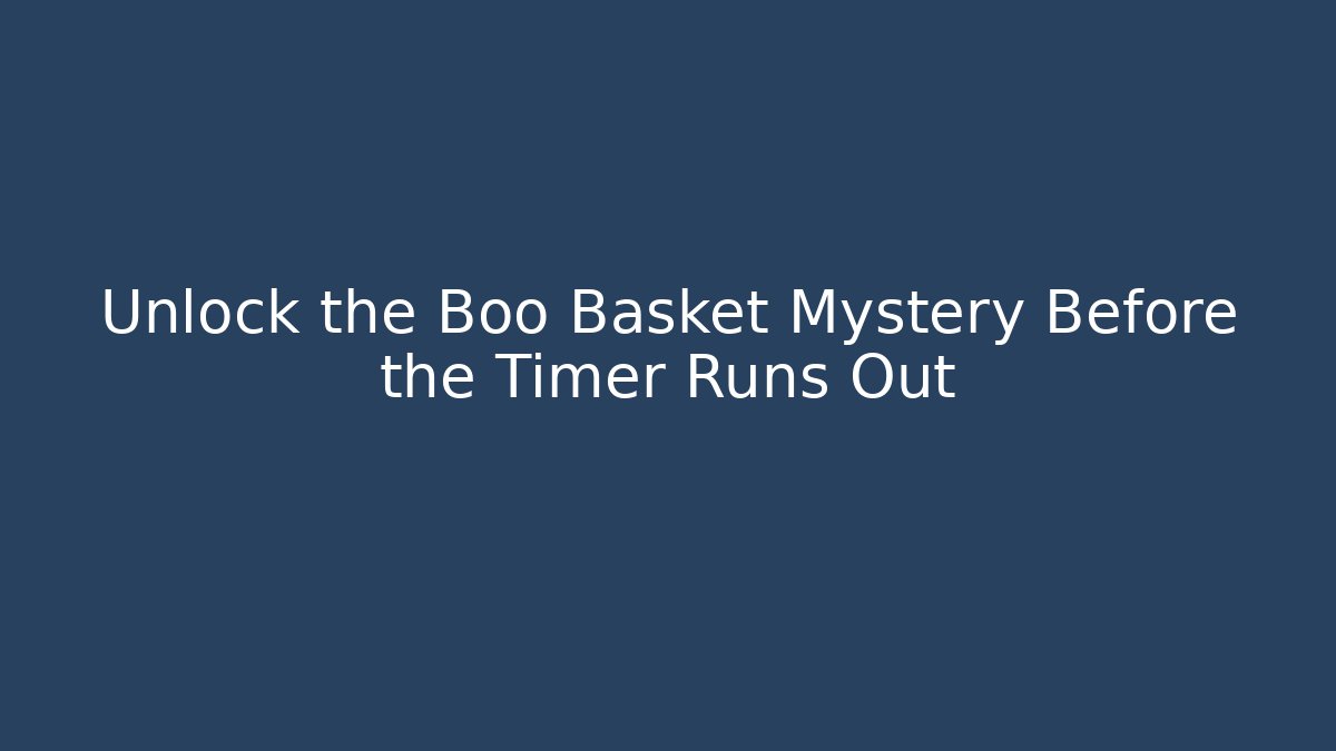 Unlock the Boo Basket Mystery Before the Timer Runs Out
