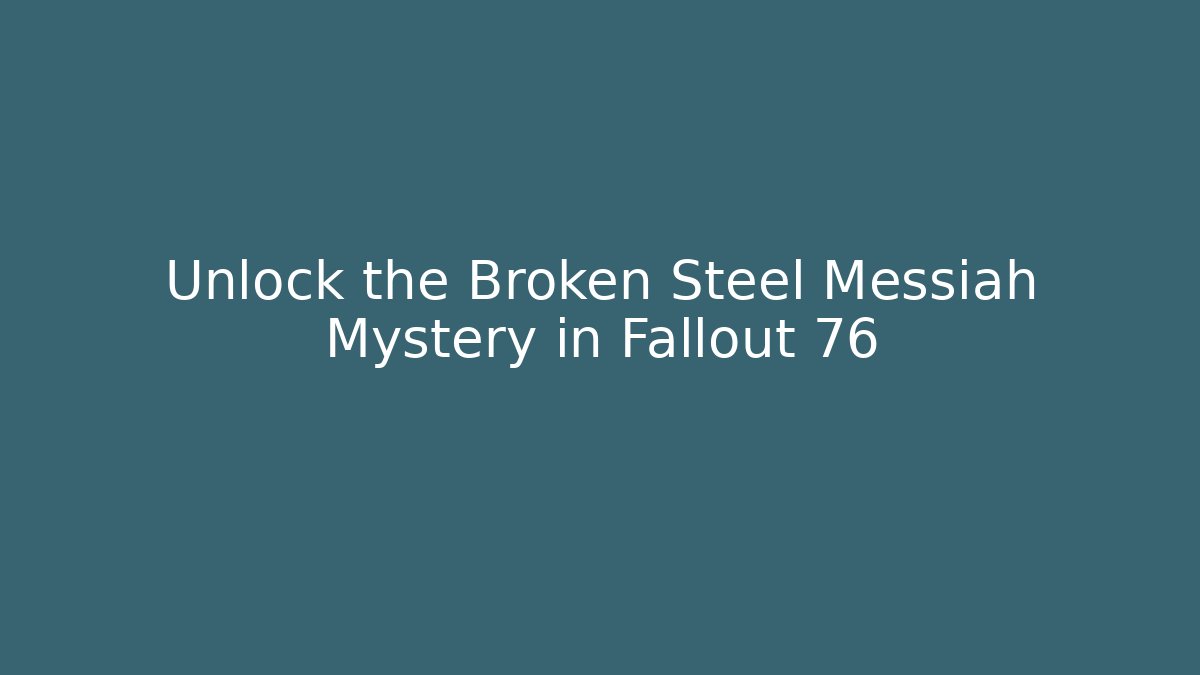 Unlock the Broken Steel Messiah Mystery in Fallout 76