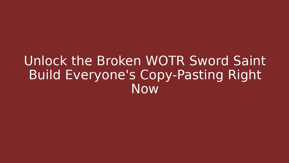 Unlock the Broken WOTR Sword Saint Build Everyone’s Copy-Pasting Right Now