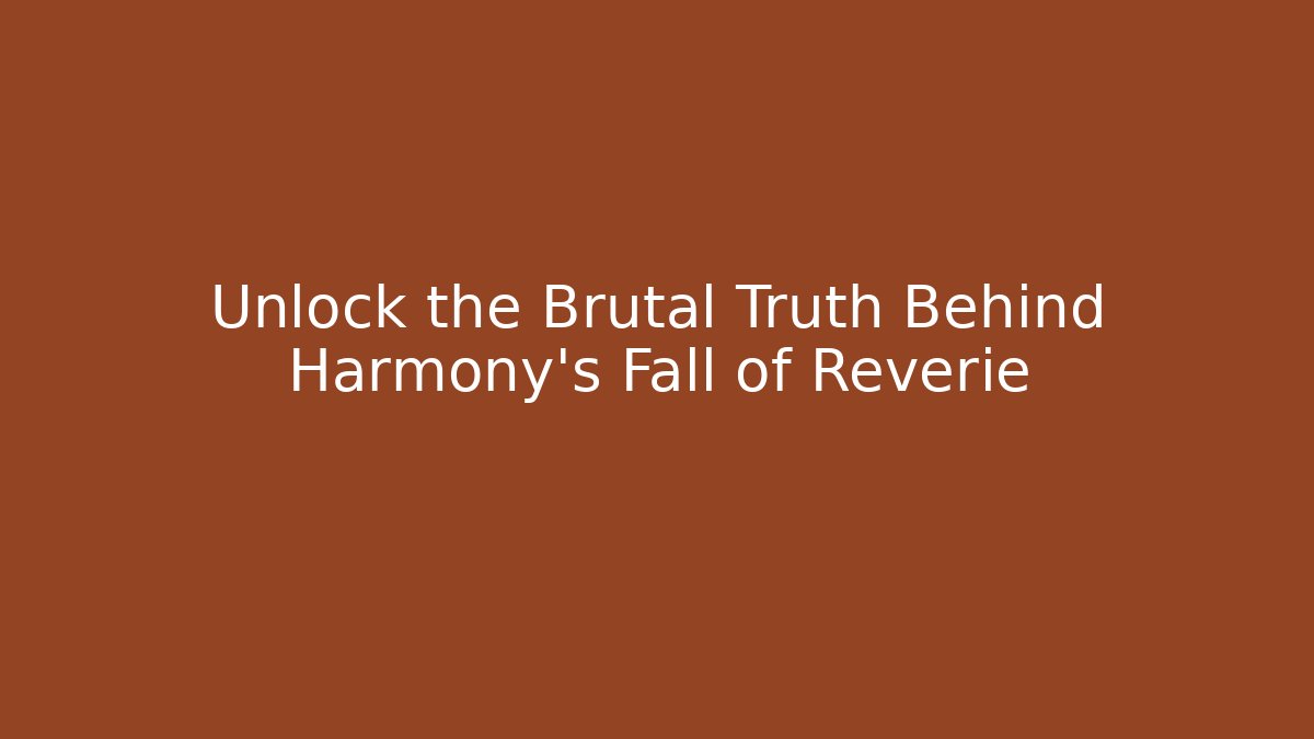 Unlock the Brutal Truth Behind Harmony's Fall of Reverie