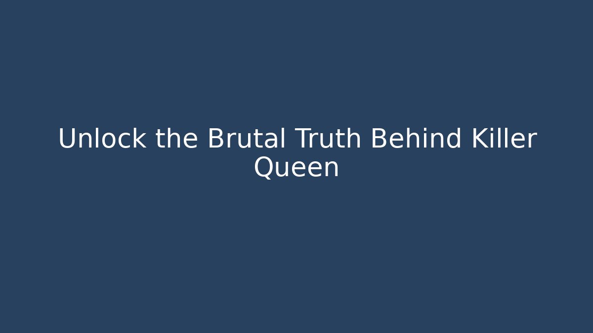 Unlock the Brutal Truth Behind Killer Queen