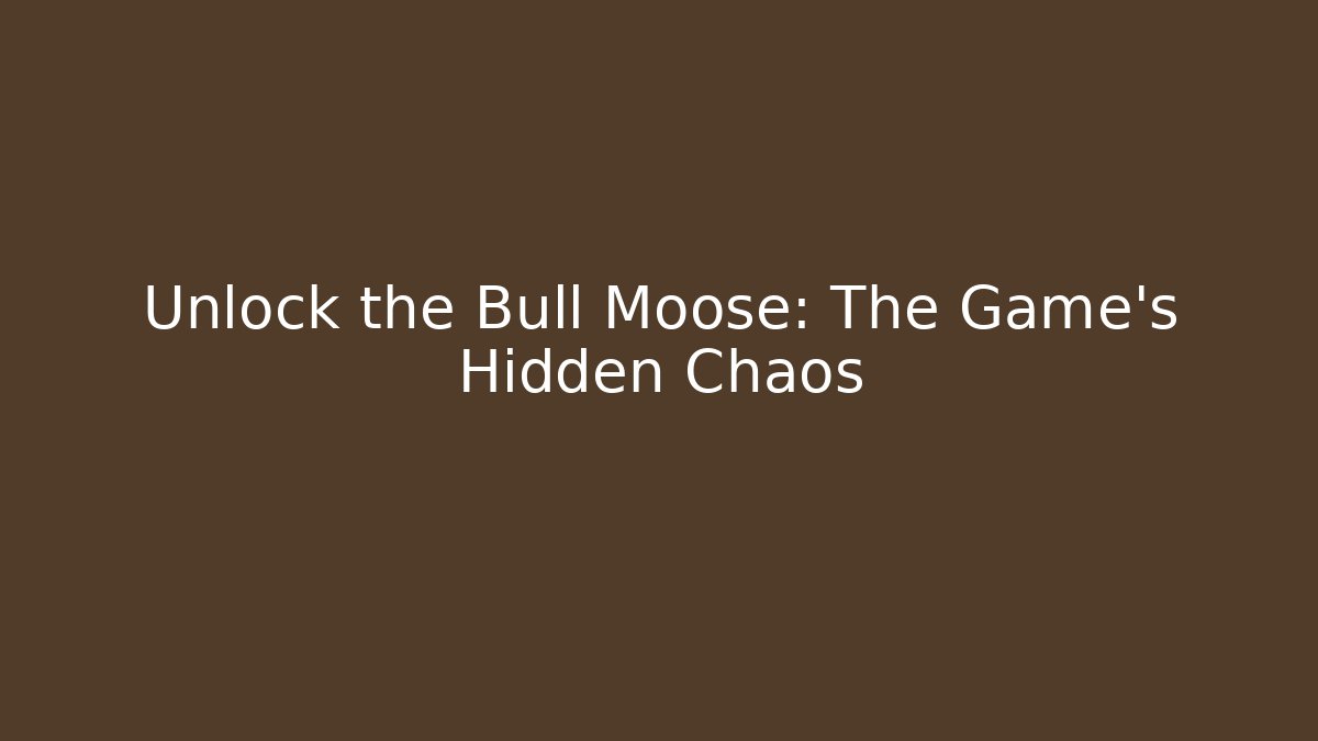 Unlock the Bull Moose: The Game's Hidden Chaos