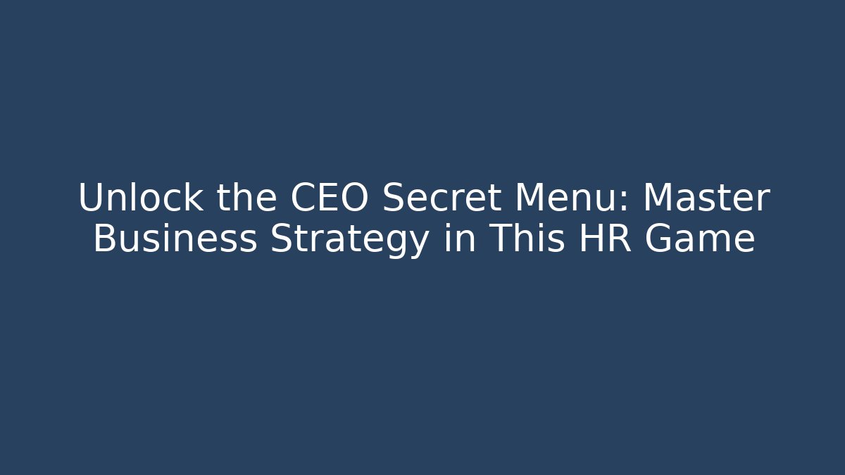 Unlock the CEO Secret Menu: Master Business Strategy in This HR Game