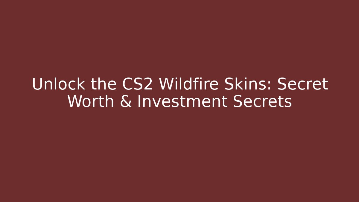 Unlock the CS2 Wildfire Skins: Secret Worth & Investment Secrets