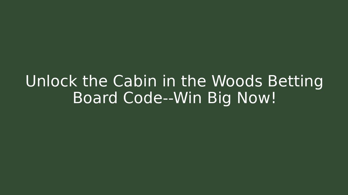 Unlock the Cabin in the Woods Betting Board Code—Win Big Now! - Andrea Zevedo