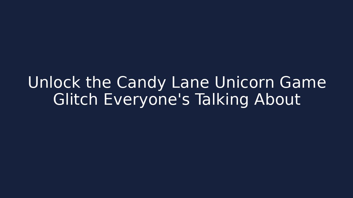 Unlock the Candy Lane Unicorn Game Glitch Everyone’s Talking About