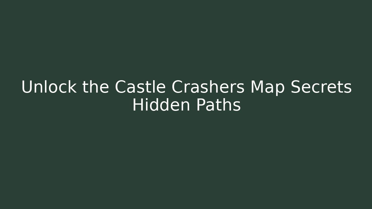 Unlock the Castle Crashers Map Secrets Hidden Paths