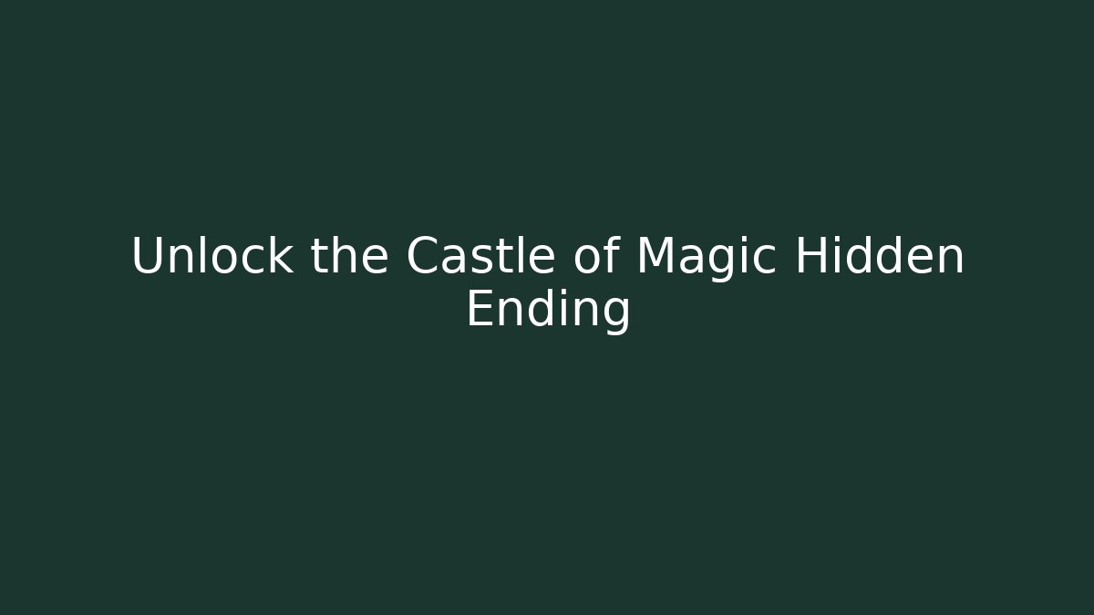 Unlock the Castle of Magic Hidden Ending