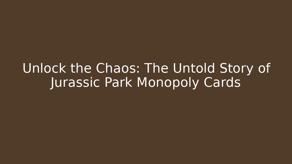 Unlock the Chaos: The Untold Story of Jurassic Park Monopoly Cards