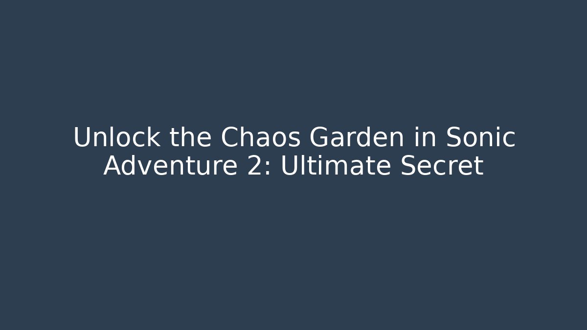 Unlock the Chaos Garden in Sonic Adventure 2: Ultimate Secret