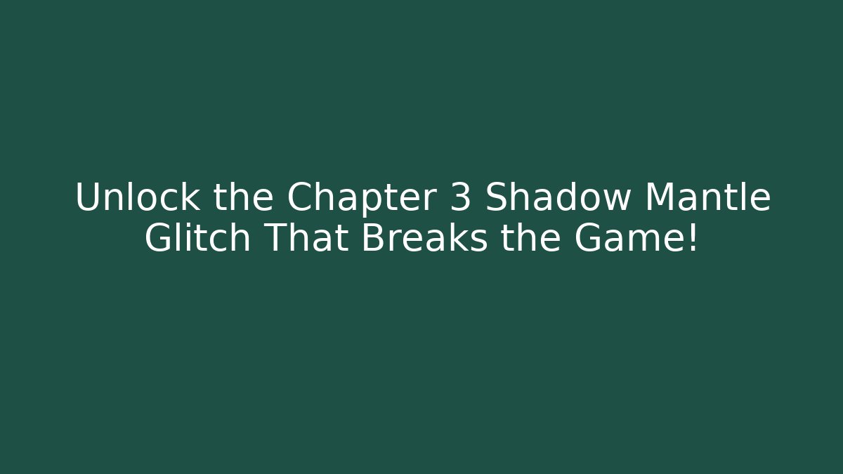 Unlock the Chapter 3 Shadow Mantle Glitch That Breaks the Game!