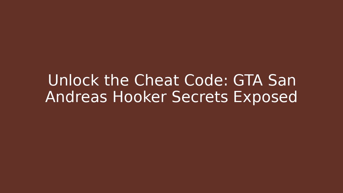 Unlock the Cheat Code: GTA San Andreas Hooker Secrets Exposed