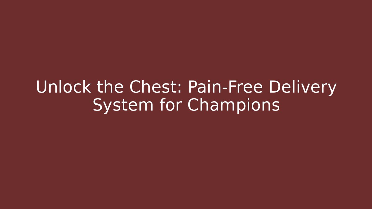 Unlock the Chest: Pain-Free Delivery System for Champions