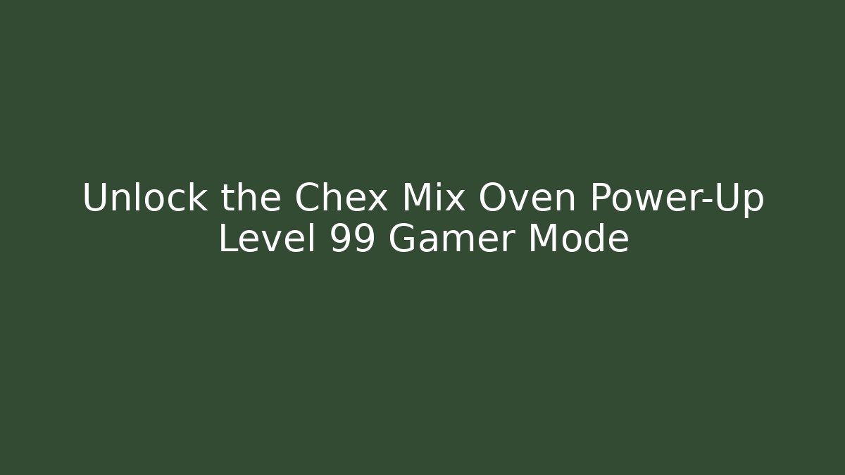Unlock the Chex Mix Oven Power-Up Level 99 Gamer Mode