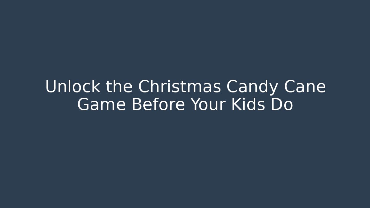 Unlock the Christmas Candy Cane Game Before Your Kids Do