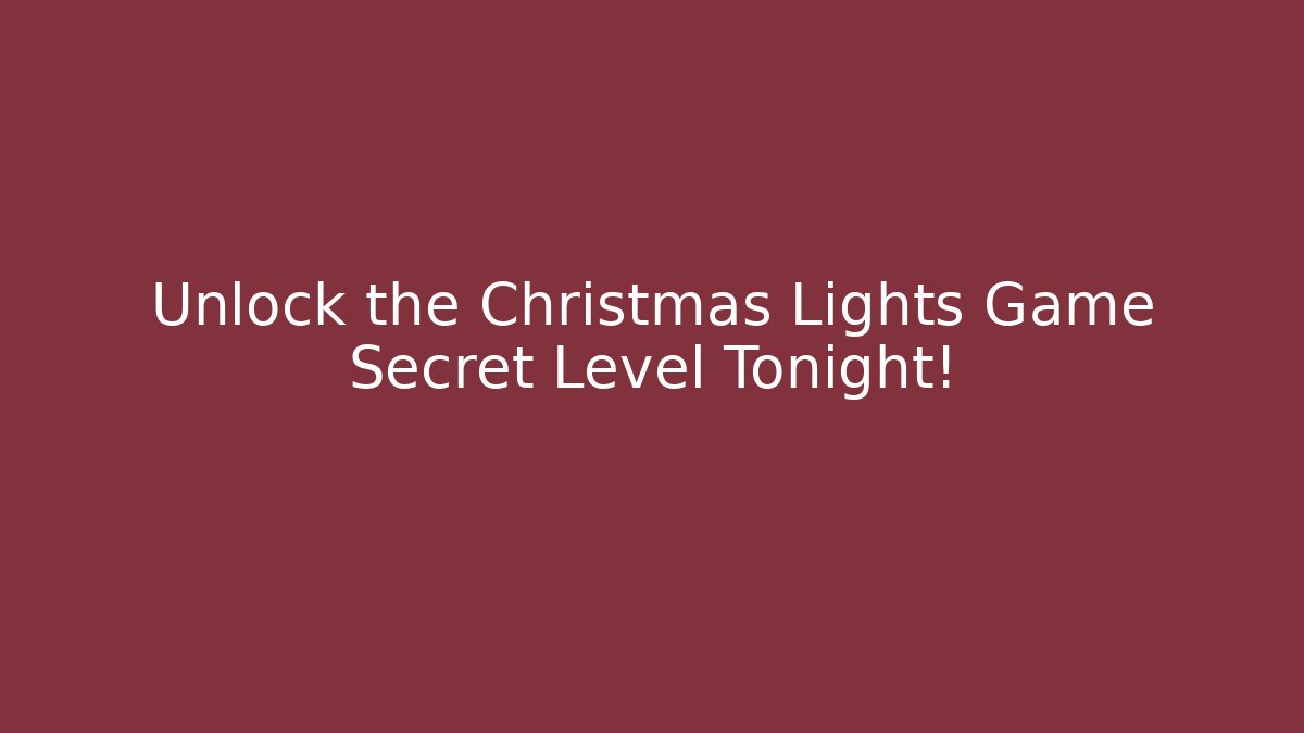 Unlock the Christmas Lights Game Secret Level Tonight!