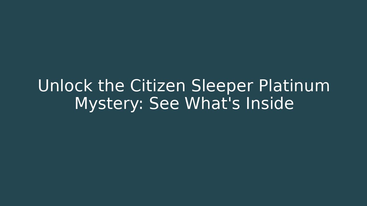 Unlock the Citizen Sleeper Platinum Mystery: See What's Inside