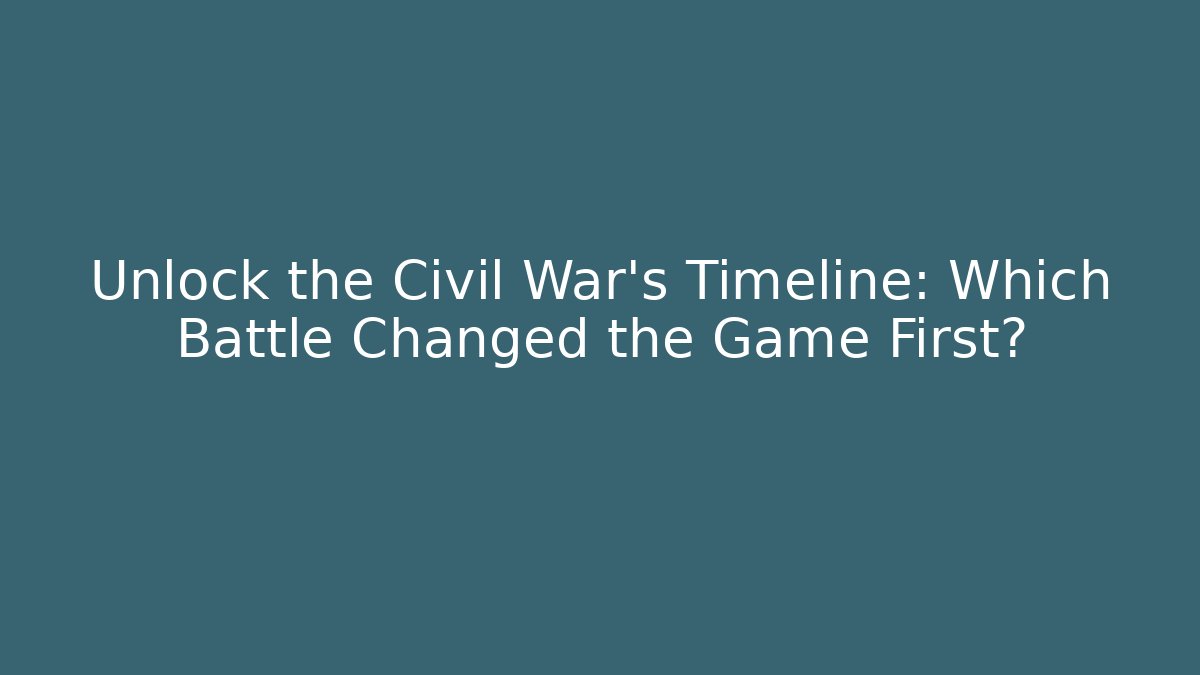 Unlock the Civil War's Timeline: Which Battle Changed the Game First? - Andrea Zevedo