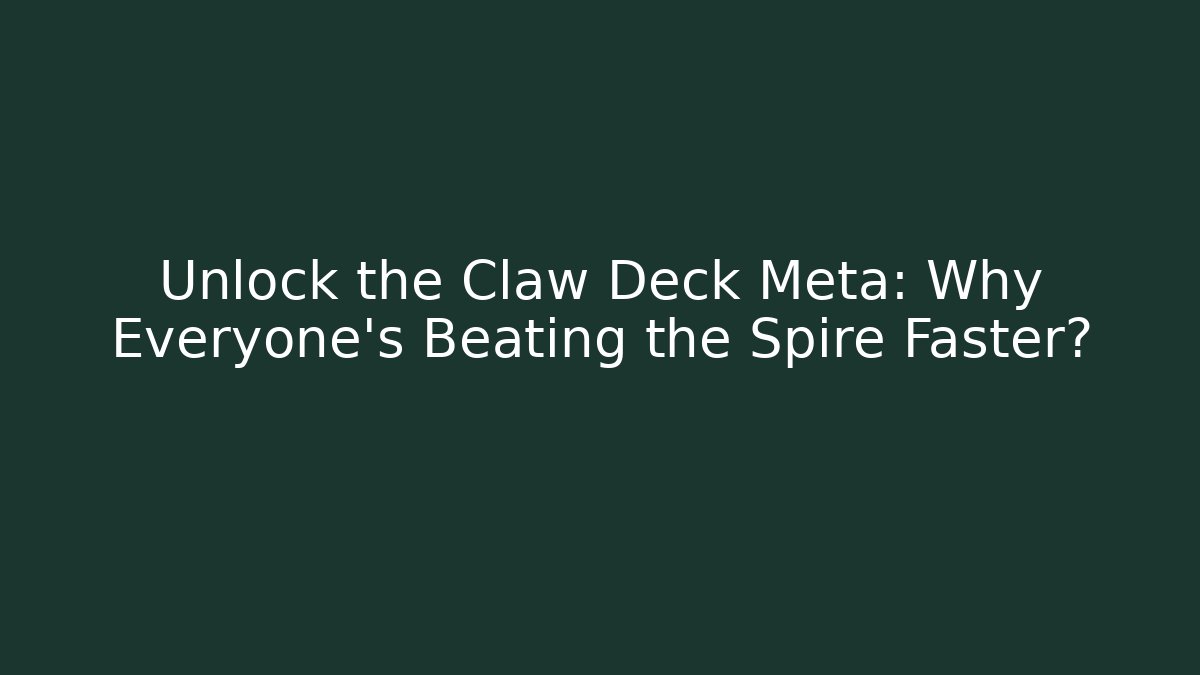 Unlock the Claw Deck Meta: Why Everyone's Beating the Spire Faster?