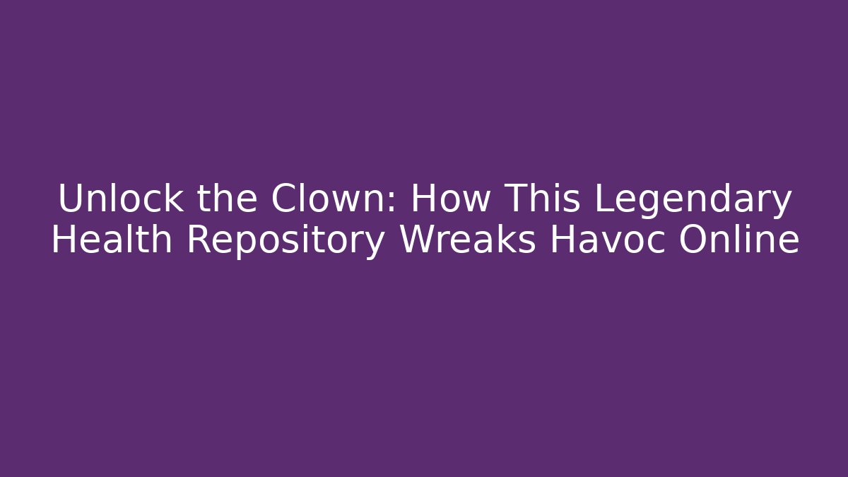 Unlock the Clown: How This Legendary Health Repository Wreaks Havoc Online