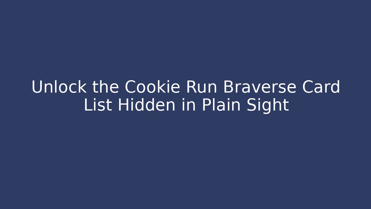 Unlock the Cookie Run Braverse Card List Hidden in Plain Sight - Andrea Zevedo