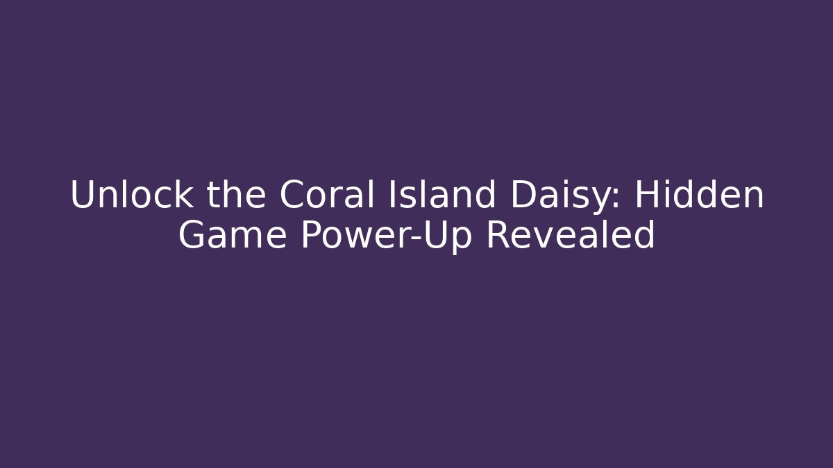 Unlock the Coral Island Daisy: Hidden Game Power-Up Revealed