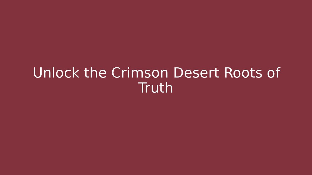 Unlock the Crimson Desert Roots of Truth
