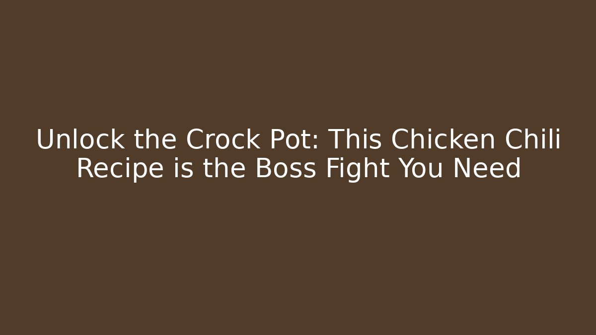Unlock the Crock Pot: This Chicken Chili Recipe is the Boss Fight You Need