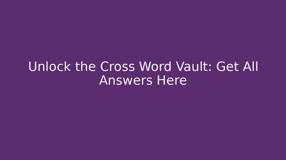 Unlock the Cross Word Vault: Get All Answers Here - Andrea Zevedo
