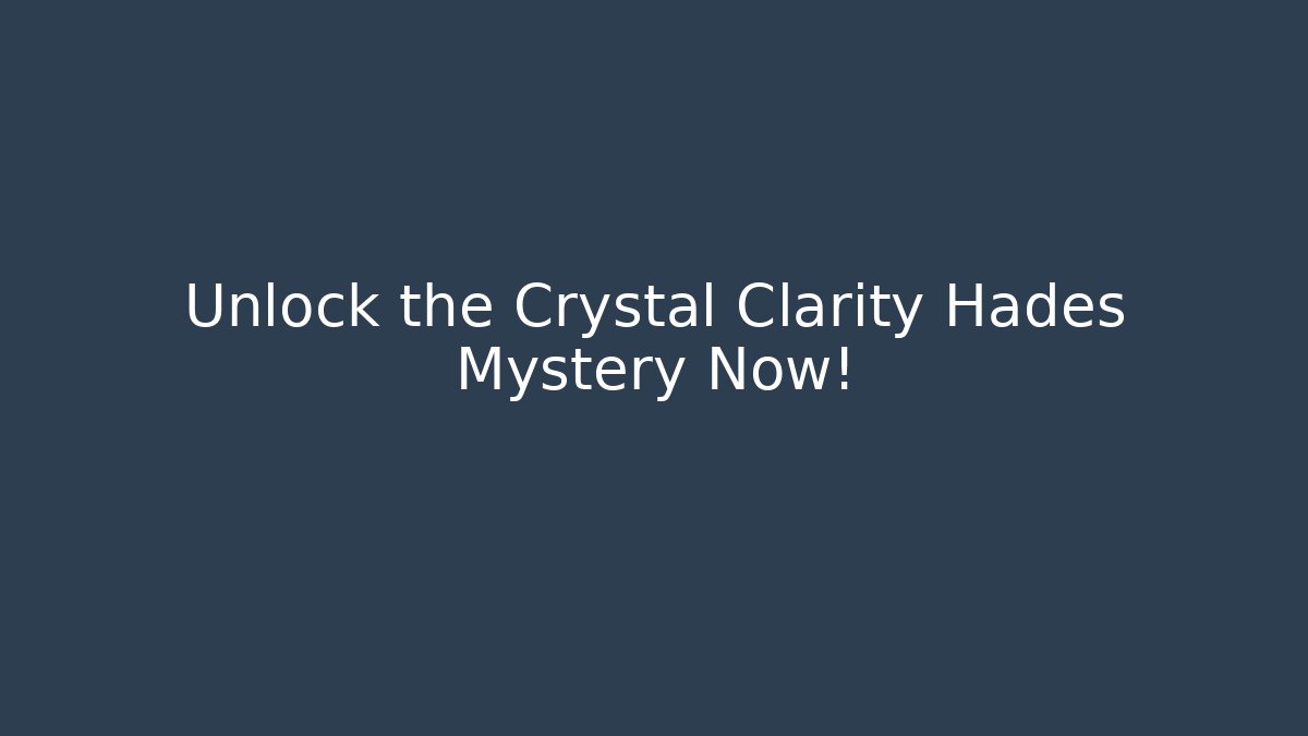 Unlock the Crystal Clarity Hades Mystery Now! - Andrea Zevedo