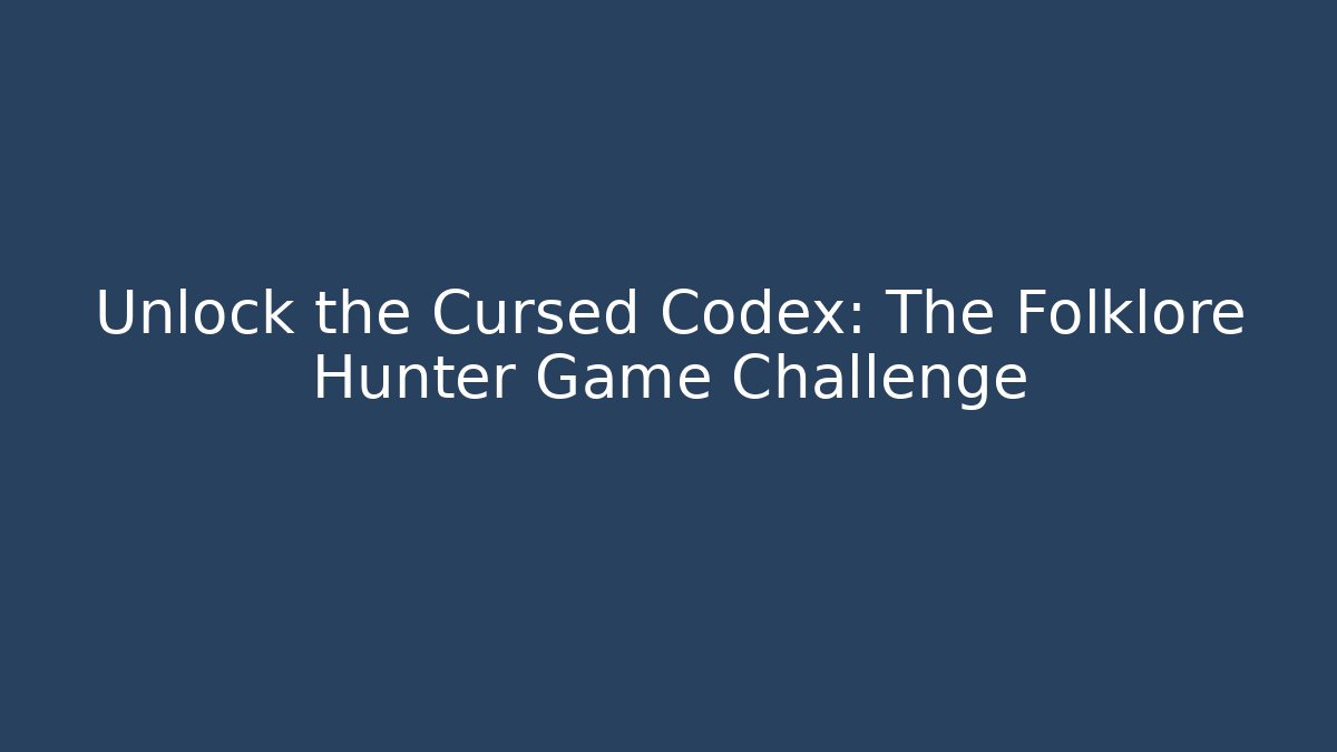 Unlock the Cursed Codex: The Folklore Hunter Game Challenge - Andrea Zevedo