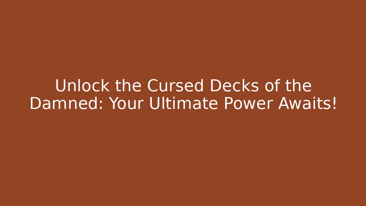 Unlock the Cursed Decks of the Damned: Your Ultimate Power Awaits!