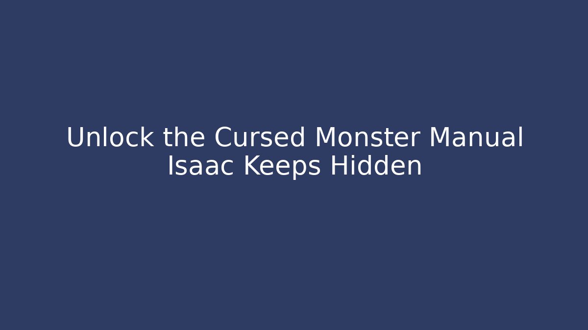 Unlock the Cursed Monster Manual Isaac Keeps Hidden