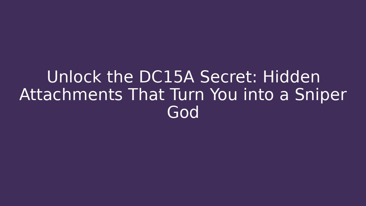 Unlock the DC15A Secret: Hidden Attachments That Turn You into a Sniper God