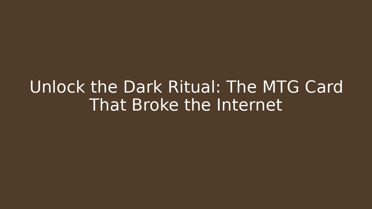 Unlock the Dark Ritual: The MTG Card That Broke the Internet
