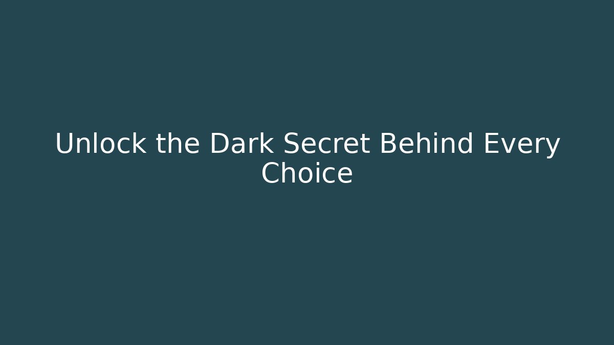 Unlock the Dark Secret Behind Every Choice