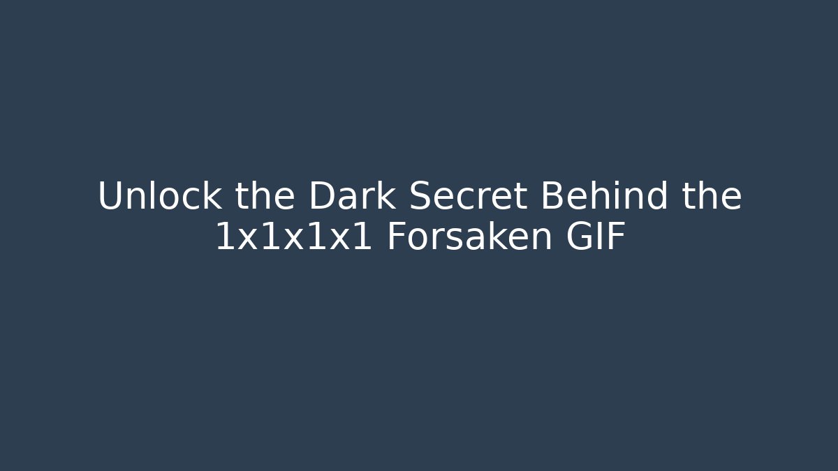 Unlock the Dark Secret Behind the 1x1x1x1 Forsaken GIF