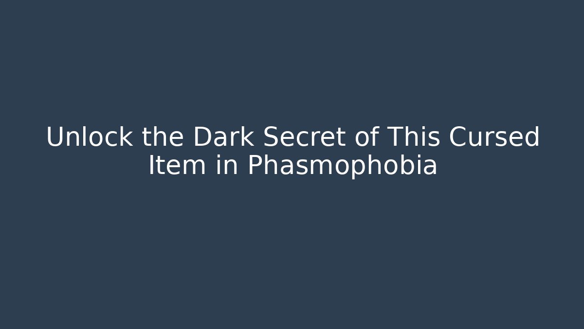 Unlock the Dark Secret of This Cursed Item in Phasmophobia