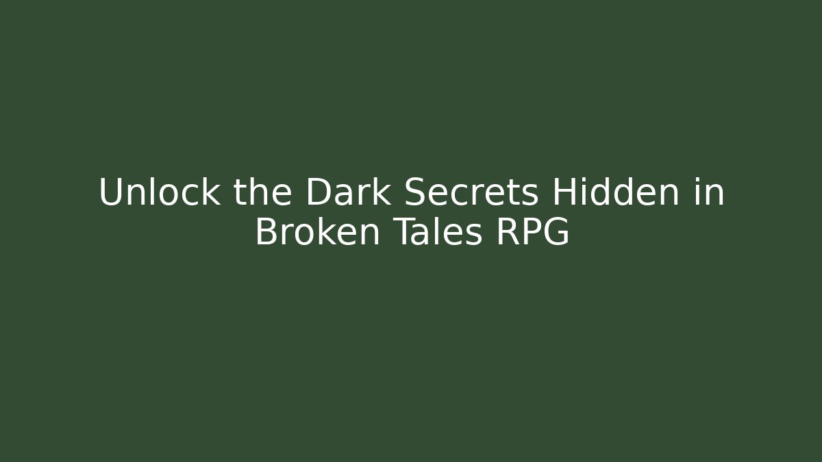 Unlock the Dark Secrets Hidden in Broken Tales RPG