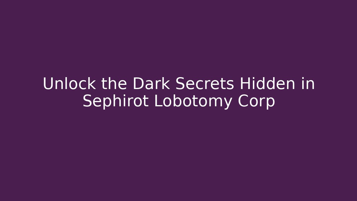 Unlock the Dark Secrets Hidden in Sephirot Lobotomy Corp