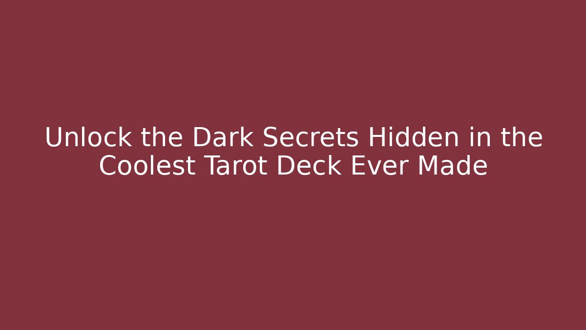 Unlock the Dark Secrets Hidden in the Coolest Tarot Deck Ever Made