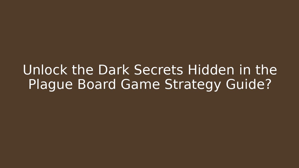 Unlock the Dark Secrets Hidden in the Plague Board Game Strategy Guide? - Andrea Zevedo