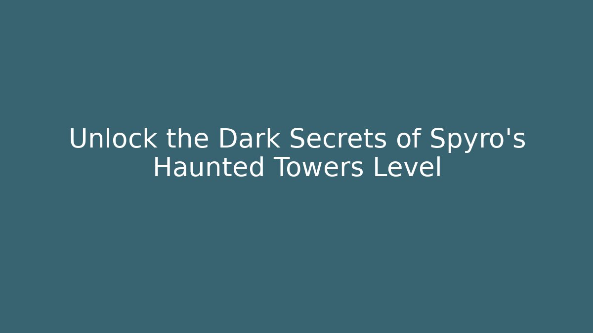 Unlock the Dark Secrets of Spyro's Haunted Towers Level