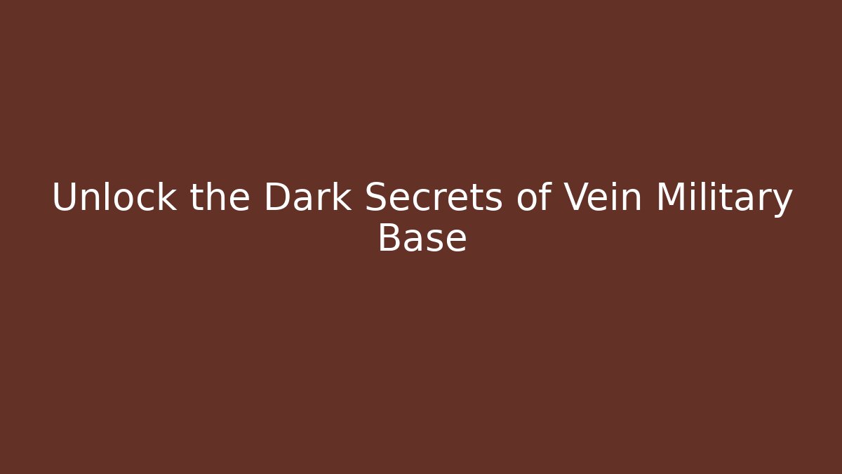 Unlock the Dark Secrets of Vein Military Base