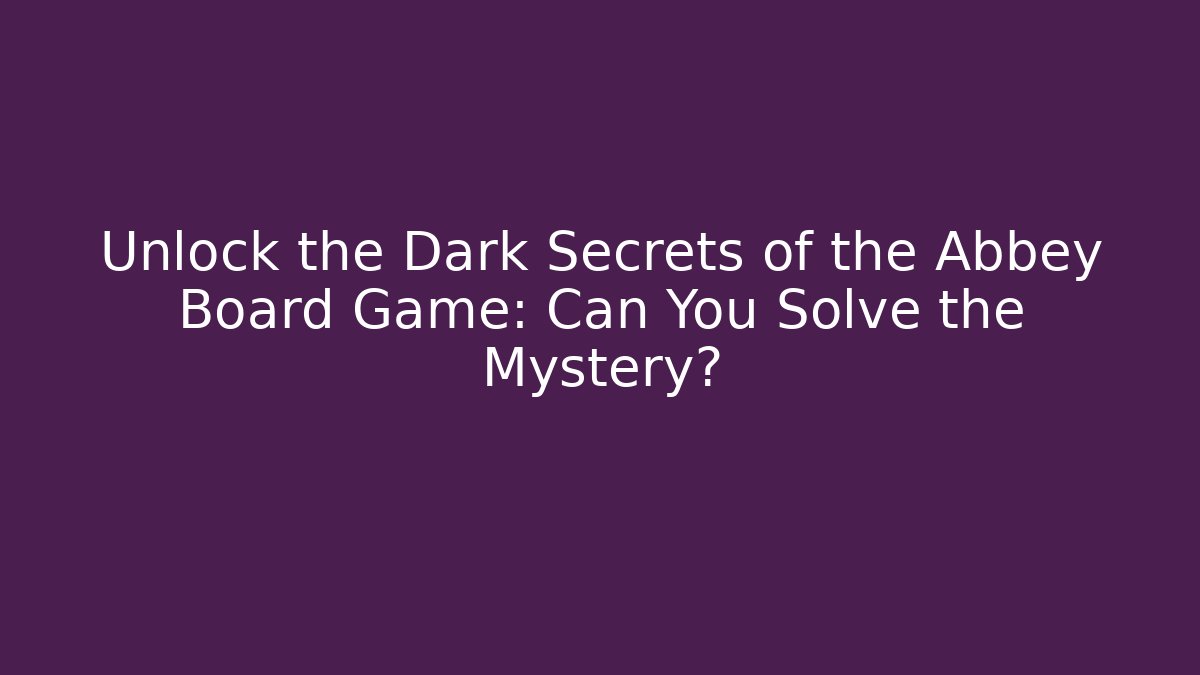 Unlock the Dark Secrets of the Abbey Board Game: Can You Solve the Mystery?