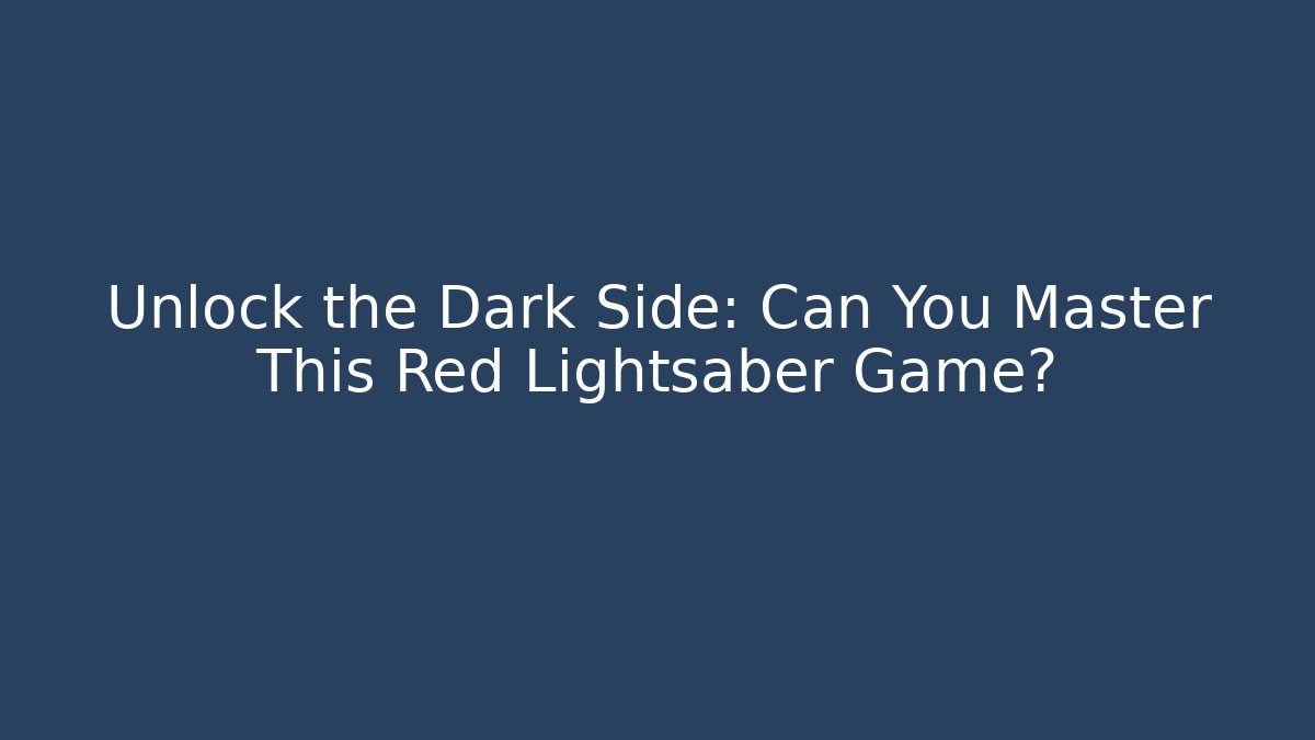 Unlock the Dark Side: Can You Master This Red Lightsaber Game? - Andrea Zevedo