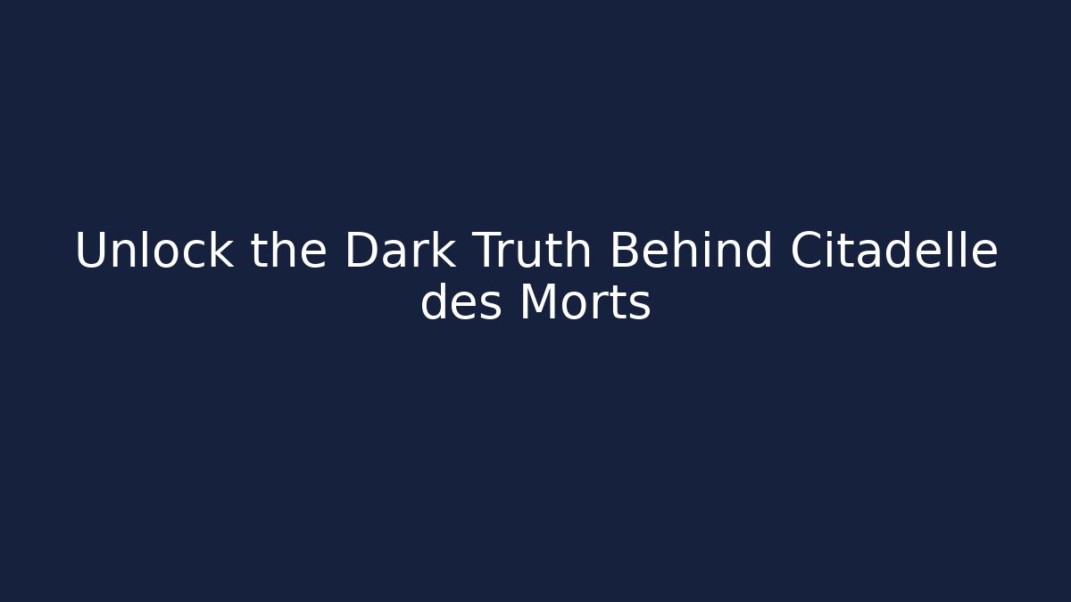 Unlock the Dark Truth Behind Citadelle des Morts