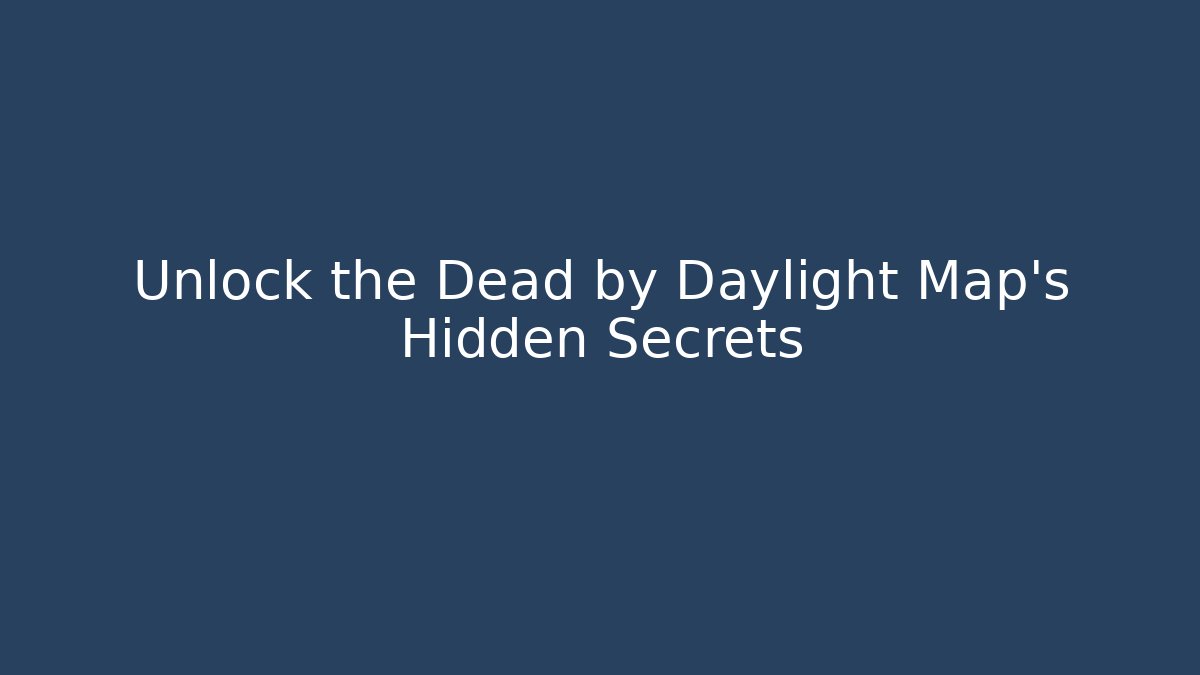 Unlock the Dead by Daylight Map's Hidden Secrets